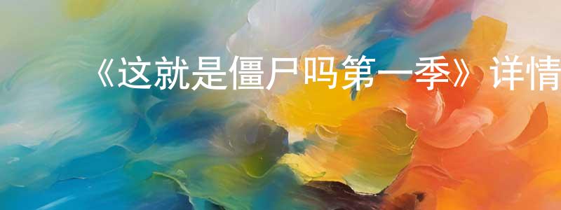 陈友娣的动漫综艺大全,《这就是僵尸吗第一季》详情介绍_这就是僵尸吗第一季已完结在线观看_这就是僵尸吗第一季迅雷下载_日漫